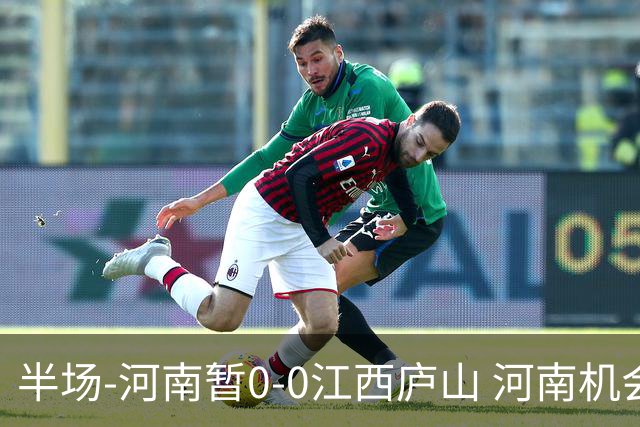 半场-河南暂0-0江西庐山 河南机会寥寥&控球超7成双方均1射正