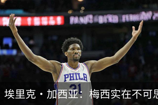 埃里克·加西亚：梅西实在不可思议，他阅读比赛的球商无可匹敌