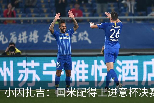 小因扎吉：国米配得上进意杯决赛 意甲也要获佳绩