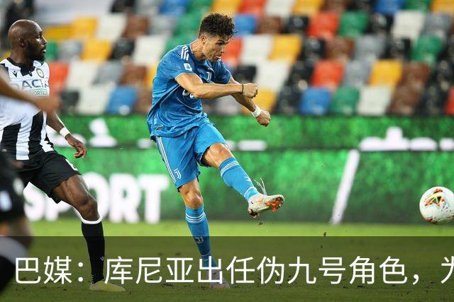 巴媒：库尼亚出任伪九号角色，为拉菲尼亚、维尼修斯创造空间