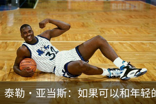 泰勒·亚当斯：如果可以和年轻的自己对话，我会让他永远做自己