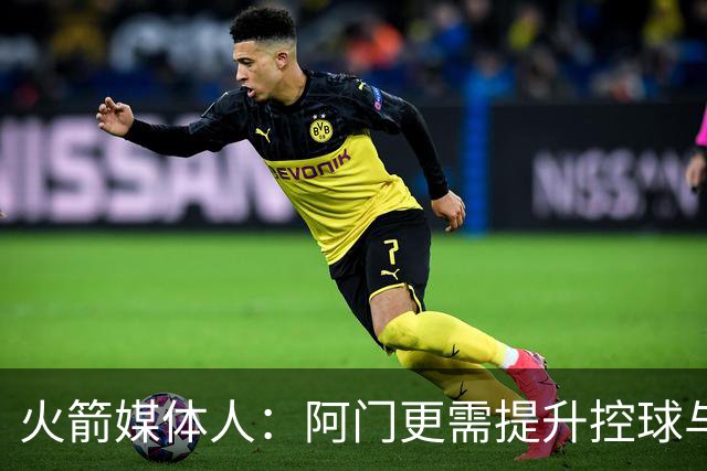 火箭媒体人：阿门更需提升控球与中距离以最大化天赋 三分是其次