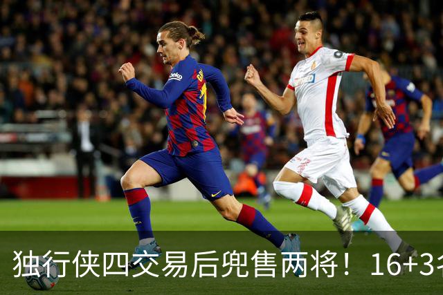 独行侠四交易后兜售两将！16+3名单仍存变革 24年状元刚来前途未卜