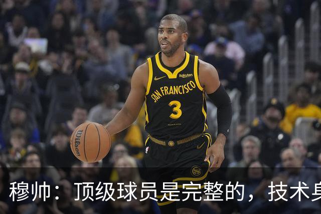 穆帅：顶级球员是完整的，技术身体精神都出色，同时也是团队球员