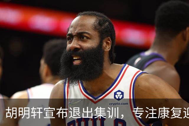 胡明轩宣布退出集训，专注康复迎接新赛季