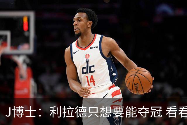 J博士：利拉德只想要能夺冠 看看KD都换了几队
