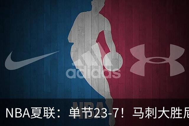 NBA夏联：单节23-7！马刺大胜尼克斯 李贤重仅3分布莱恩特19分
